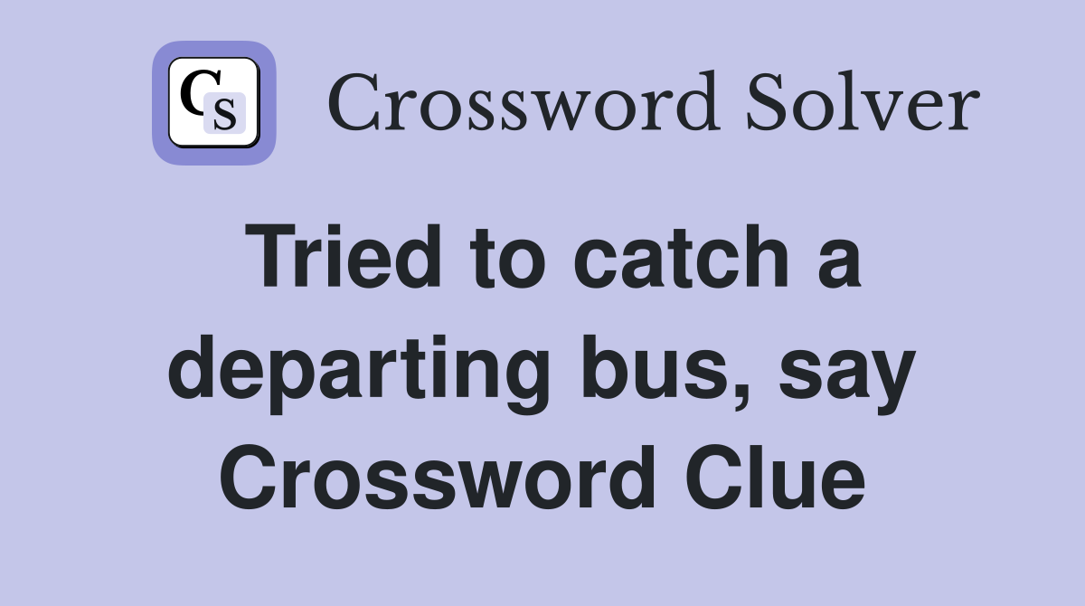 Tried to catch a departing bus, say Crossword Clue Answers